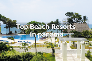 Top 5 Beach Resorts in Panama